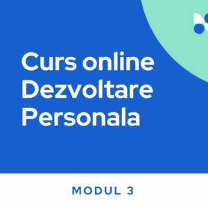 Curs online Dezvoltare Personala - Modul 3
